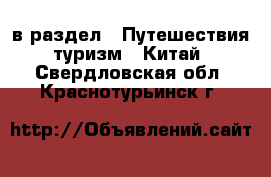  в раздел : Путешествия, туризм » Китай . Свердловская обл.,Краснотурьинск г.